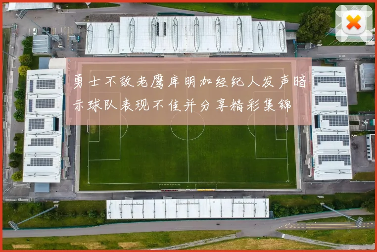 勇士不敌老鹰库明加经纪人发声暗示球队表现不佳并分享精彩集锦